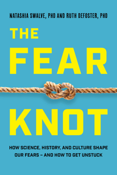 The Fear Knot: How Science, History, and Culture Shape Our Fears – and How to Get Unstuck