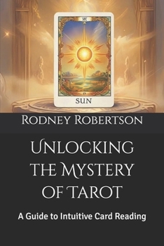 Unlocking the Mystery of Tarot: A Guide to Intuitive Card Reading
