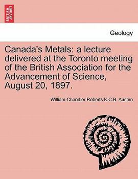 Paperback Canada's Metals: A Lecture Delivered at the Toronto Meeting of the British Association for the Advancement of Science, August 20, 1897. Book