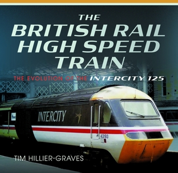 Hardcover The British Rail High Speed Train: The Evolution of the Inter City 125 Book