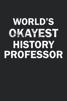 Paperback World's Okayest History Professor: Funny gag gift for sarcastic snarky History Professor - Blank Lined Notebook Book