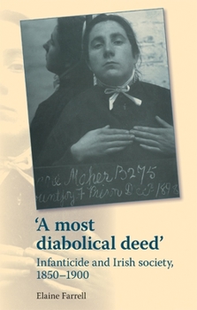 Paperback A Most Diabolical Deed': Infanticide and Irish Society, 1850-1900 Book