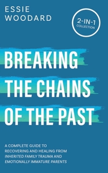 Hardcover Breaking the Chains of the Past: A Complete Guide to Recovering and Healing from Inherited Family Trauma and Emotionally Immature Parents (2-in-1 Coll Book