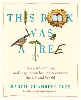 Paperback This Book Was a Tree: Ideas, Adventures, and Inspiration for Rediscovering the Natural World Book