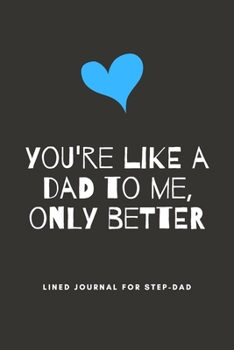 You're Like A Dad To Me, Only Better: Step-Dad Blank Lined Journal - Fathers Day Birthday Christmas / Funny Gifts From Older Children To Step Dad