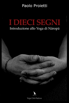 I DIECI SEGNI - Introduzione allo Yoga di Naropa (La Pratica e l’Insegnamento dello Yoga e delle Arti del Movimento) (Italian Edition)