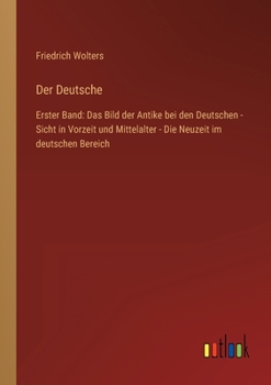 Paperback Der Deutsche: Erster Band: Das Bild der Antike bei den Deutschen - Sicht in Vorzeit und Mittelalter - Die Neuzeit im deutschen Berei [German] Book