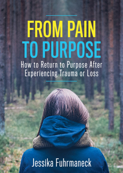 Paperback From Pain to Purpose: How to Return to Purpose After Experiencing Trauma or Loss Book