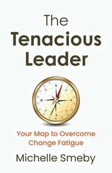 Paperback The Tenacious Leader: Your Map to Overcome Change Fatigue Book