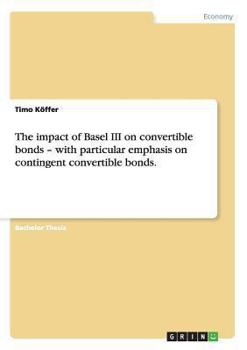 Paperback The impact of Basel III on convertible bonds - with particular emphasis on contingent convertible bonds. Book