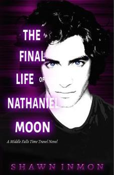 The Final Life of Nathaniel Moon - Book #4 of the Middle Falls Time Travel