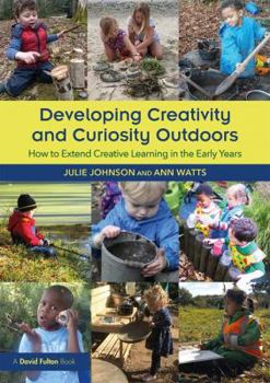 Paperback Developing Creativity and Curiosity Outdoors: How to Extend Creative Learning in the Early Years Book