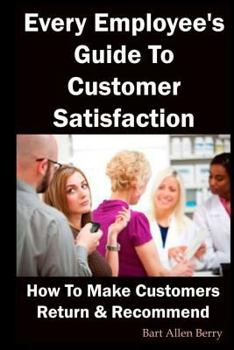 Paperback Every Employee's Guide to Customer Satisfaction: How to Make Customers Return and Recommend Book