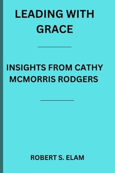 LEADING WITH GRACE: INSIGHTS FROM CATHY MCMORRIS RODGERS