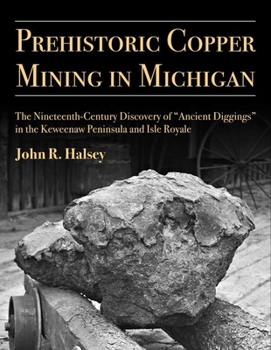 Paperback Prehistoric Copper Mining in Michigan: The Nineteenth-Century Discovery of "Ancient Diggings" in the Keweenaw Peninsula and Isle Royale Volume 99 Book