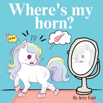 Paperback Where's My Horn?: Fun, Simple and Educational Short Story Book of Aston the Unicorn in a Search to Find Its Lost Horn for Pre-Readers Book