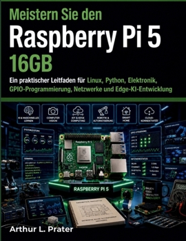 Paperback Raspberry Pi 5 16 GB meistern: Ein praktischer Leitfaden zu Linux, Python, Elektronik, GPIO-Programmierung, Netzwerktechnik und Edge-KI-Entwicklung [German] Book