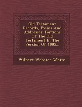 Old Testament Records, Poems and Addresses: Portions of the Old Testament in the Version of 1885...