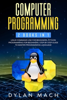Paperback Computer Programming: 2 books in 1: LINUX COMMAND LINE For Beginners, PYTHON Programming For Beginners. Step-by-Step Guide to master Program Book