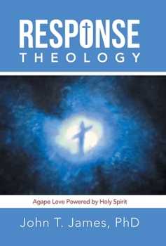 Hardcover Response Theology: Agape Love Powered by Holy Spirit Book