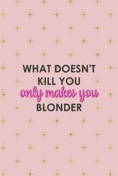 Paperback What Doesn't Kill You Only Makes You Blonder: Notebook Journal Composition Blank Lined Diary Notepad 120 Pages Paperback Pink Golden Star Blonde Book