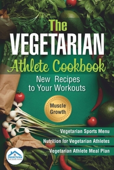 The Vegetarian Athlete Cookbook: New Recipes to Your Workouts