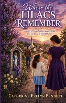 Where the Lilacs Remember: A story of second chances, quiet faith, and the grace of coming home
