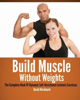 Paperback Build Muscle Without Weights: The Complete Book Of Dynamic Self-Resistance Isotonic Exercises Book