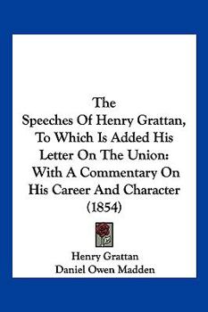 Paperback The Speeches Of Henry Grattan, To Which Is Added His Letter On The Union: With A Commentary On His Career And Character (1854) Book