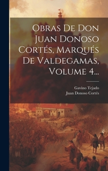 Hardcover Obras De Don Juan Donoso Cortés, Marqués De Valdegamas, Volume 4... [Spanish] Book