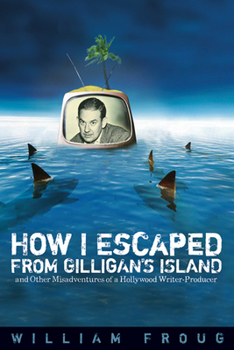 Hardcover How I Escaped from Gilligan's Island: And Other Misadventures of a Hollywood Writer-Producer Book