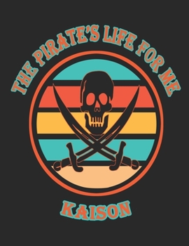 The  Pirate's  Life  For  Me  Kaison: 8.5x11.  110  page.    College  Rule.    Funny  Pirate  Vintage  Skull  Crossbone  Sword  journal  composition  book  (Notebook  School  Office  Supplies)