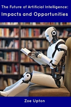 Paperback The Future of Artificial Intelligence: Impacts and Opportunities Book