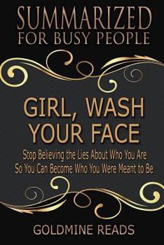 Girl, Wash Your Face - Summarized for Busy People: Stop Believing the Lies about Who You Are So You Can Become Who You Were Meant to Be