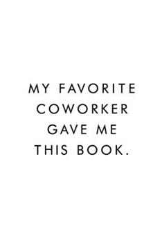 Paperback My Favorite Coworker Gave Me This Book.: Coworker Notebook, Funny Office Journals, Journal, Diary, Blank Lined Journal, 6x9, 110 Pages, White Paper Book