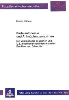 Parteiautonomie Und Anknuepfungsmaximen: Ein Vergleich Des Deutschen Und U.S.-Amerikanischen Internationalen Familien- Und Erbrechts
