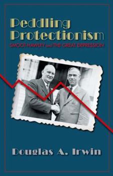 Hardcover Peddling Protectionism: Smoot-Hawley and the Great Depression Book