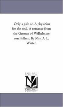 Paperback Only A Girl: or, A Physician For the Soul. A Romance From the German of Wilhelmine Von Hillern. by Mrs. A. L. Wister. Book