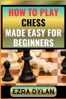 Paperback How to Play Chess Made Easy for Beginners: Complete Step By Step Guide To Learn And Perfect Your Chess Play Ability From Scratch [Large Print] Book