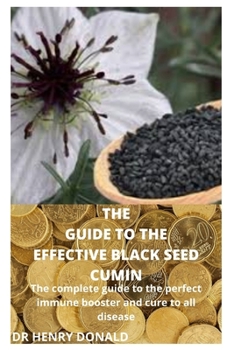 Paperback The Guide to the Effective Black Seed Cumin: The complete guide to the perfect immune booster and cure to all disease Book