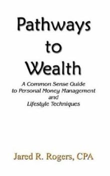 Paperback Pathways to Wealth: A Common Sense Guide to Personal Money Management and Lifestyle Techniques Book