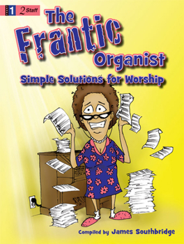 The Frantic Organist: Simple Solutions for Worship
