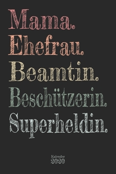 Mama. Ehefrau. Beamtin. Beschützerin. Superheldin. Kalender 2020: Wochenplaner Planer Terminkalender als Geschenk zum Muttertag Geburtstag für Mütter ... 110 Seiten für das Jahr 2020 (German Edition)