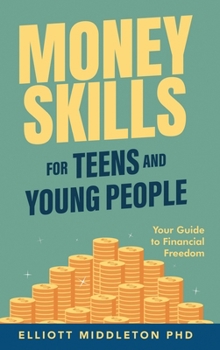 Money Skills for Teens and Young People: Your Guide to Financial Freedom
