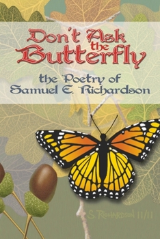 Don't Ask the Butterfly - the Poetry of Samuel E. Richardson