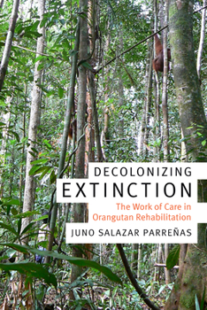 Paperback Decolonizing Extinction: The Work of Care in Orangutan Rehabilitation Book