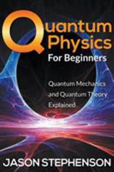 Paperback Quantum Physics For Beginners: Quantum Mechanics and Quantum Theory Explained Book