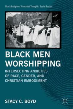 Hardcover Black Men Worshipping: Intersecting Anxieties of Race, Gender, and Christian Embodiment Book