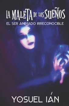 Paperback La Maleta de los Sueños: El Ser Animado Irreconocible [Spanish] Book