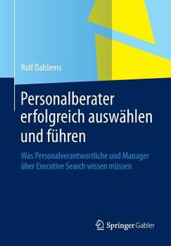 Personalberater Erfolgreich Auswahlen Und Fuhren: Was Personalverantwortliche Und Manager Uber Executive Search Wissen Mussen
